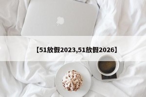 【51放假2023,51放假2026】
