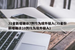 31省新增确诊7例均为境外输入(31省份新增确诊10例均为境外输入)