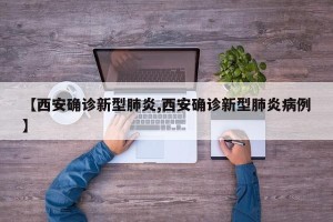 【西安确诊新型肺炎,西安确诊新型肺炎病例】