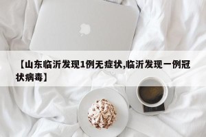 【山东临沂发现1例无症状,临沂发现一例冠状病毒】