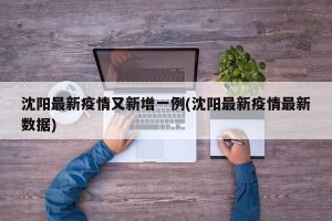 沈阳最新疫情又新增一例(沈阳最新疫情最新数据)