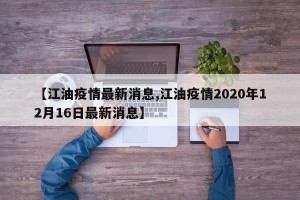 【江油疫情最新消息,江油疫情2020年12月16日最新消息】