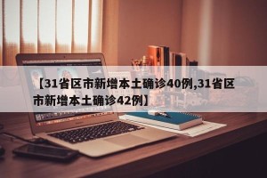 【31省区市新增本土确诊40例,31省区市新增本土确诊42例】