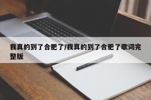 我真的到了合肥了/我真的到了合肥了歌词完整版
