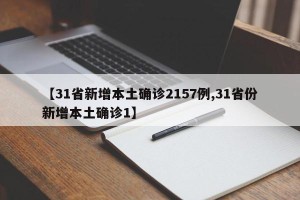 【31省新增本土确诊2157例,31省份新增本土确诊1】