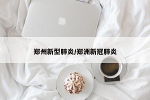 郑州新型肺炎/郑洲新冠肺炎