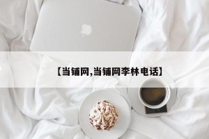 【当铺网,当铺网李林电话】