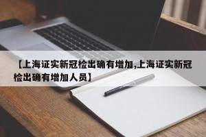 【上海证实新冠检出确有增加,上海证实新冠检出确有增加人员】