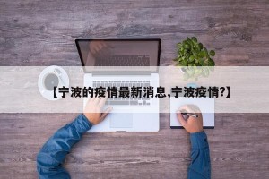 【宁波的疫情最新消息,宁波疫情?】