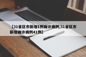 【31省区市新增1例确诊病例,31省区市新增确诊病例41例】