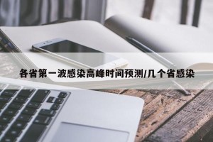 各省第一波感染高峰时间预测/几个省感染