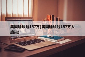 美国确诊超157万(美国确诊超157万人感染)