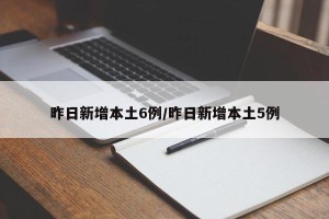 昨日新增本土6例/昨日新增本土5例