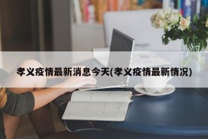 孝义疫情最新消息今天(孝义疫情最新情况)