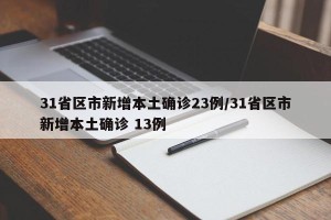 31省区市新增本土确诊23例/31省区市新增本土确诊 13例