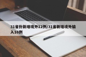 31省份新增境外12例/31省新增境外输入16例