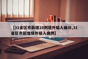 【31省区市新增28例境外输入确诊,31省区市新增境外输入病例】
