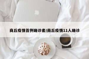 商丘疫情首例确诊者/商丘疫情11人确诊