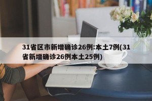 31省区市新增确诊26例:本土7例(31省新增确诊26例本土25例)