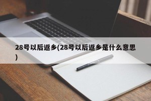28号以后返乡(28号以后返乡是什么意思)