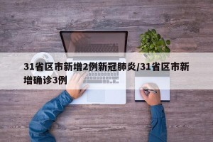 31省区市新增2例新冠肺炎/31省区市新增确诊3例