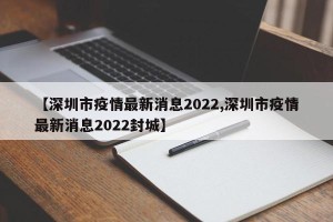 【深圳市疫情最新消息2022,深圳市疫情最新消息2022封城】