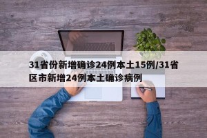 31省份新增确诊24例本土15例/31省区市新增24例本土确诊病例
