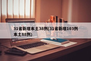 31省新增本土38例(31省新增103例本土88例)