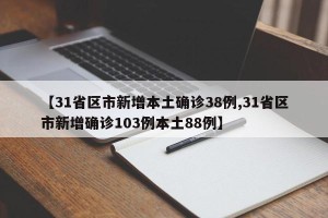 【31省区市新增本土确诊38例,31省区市新增确诊103例本土88例】
