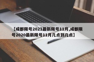 【成都限号2021最新限号11月,成都限号2020最新限号11月几点到几点】