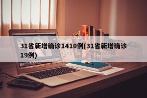 31省新增确诊1410例(31省新增确诊19例)
