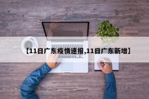 【11日广东疫情速报,11日广东新增】